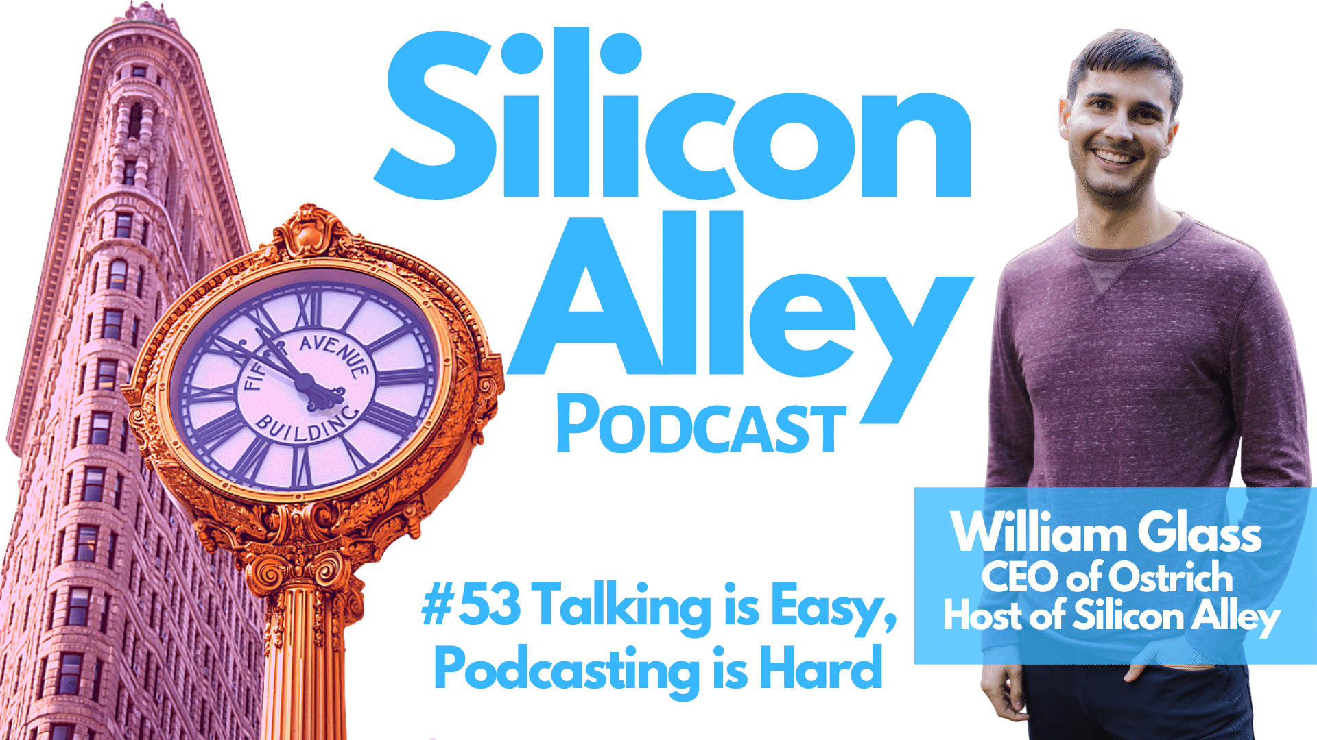 Ep 53 Talking is easy podcasting is hard William Glass CEO of Ostrich Host of Silicon Alley Podcast